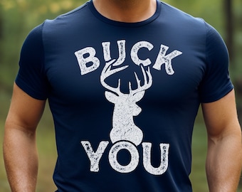 Buck You funny hunting shirt deer hunting gift for men, Perfect mens Hunting Shirt, Deer camp gift for hunters