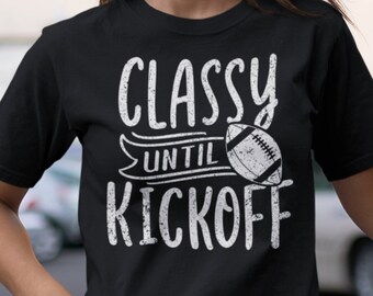 Classy Until Kickoff Funny football Tshirt for football mom or women who love football | Great for game day or football party