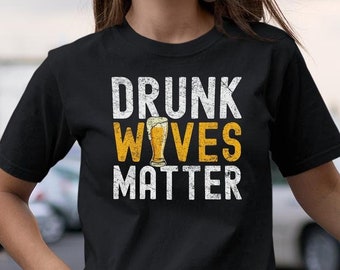 Drunk wives matter funny beer drinking shirt for wife Perfect funny alcohol shirt beer gift or drinking shirt for beer lover and couples