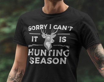 Funny Deer Hunting Shirt, Sorry I can't it's hunting season, Funny hunting Gift, Gift for hunter, Gift for him