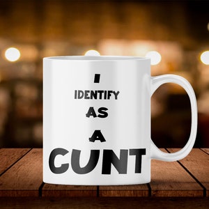 I Identify As A C**t Mug Novelty Ceramic White Cup 11oz Mug gift husband perfect gift