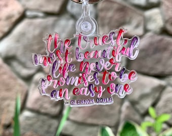 Truest, Most Beautiful Life / Motivational Acrylic Weatherproof Keychain / Glennon Doyle Untamed / Para llaves, cordón, mochila, cremalleras /