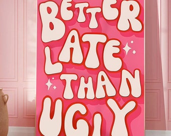 Better Late Than Ugly Instant Print Poster,Girl's Room Decor,Pink Bathroom Decor Print,BFF Gift Print,Poster,Girls Dorm Room Print,