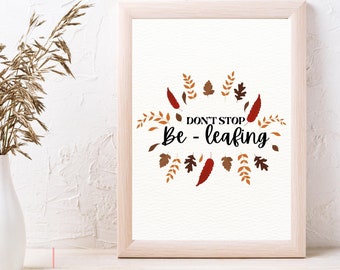 Don't Stop Be-Leafing Digital Wall Art,Fall Decor, Digital home decor,Winter Printable,Room Decor,Digital Download,Autmun JPG,