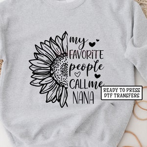 My Favorite People Call Me Nana, DTF Transfers, Ready to Press, T-shirt Transfers, Heat Transfer, Direct to Film, Sunflower Grandma