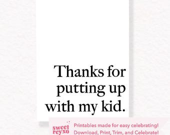 May include: A printable card with the text "Thanks for putting up with my kid."  The card is white with black text.  The text "sweet reyxo" is in the bottom left corner of the card.