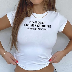 Vintage Y2K Baby Tee, Please Do Not Give Me a Cigarette No Matter What I Say, 90s Women&#39;s Baby Tee, Music Festival Tee, Funny Retro Baby Tee