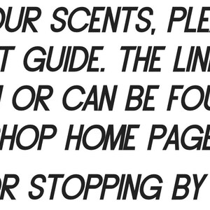 May include: Text on a white background that reads: "FOR ALL OF OUR SCENTS, PLEASE LOOK AT OUR SCENT GUIDE. THE LINK IS IN THE DESCRIPTION OR CAN BE FOUND ON OUR SHOP HOME PAGE. THANK YOU FOR STOPPING BY OUR SHOP <3"