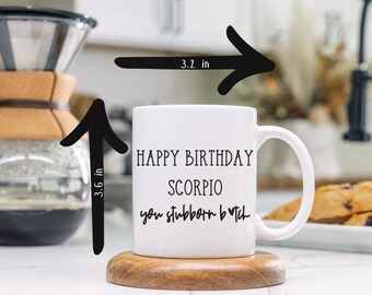 May include: White ceramic mug with black text that reads "Happy Birthday Scorpio you stubborn b*tch". The mug is 3.6 inches tall and 3.2 inches wide.