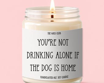 Funny Dog Candle – You’re Not Drinking Alone If the Dog Is Home – Gag Gift