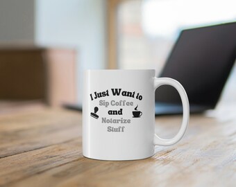 I Just Want to Sip Coffee and Notarize Stuff - 11oz Notary Public Gift Coffee Mug