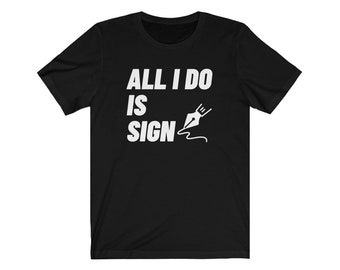 All I Do Is Sign Notary Shirt | Unisex Jersey Short Sleeve Tee