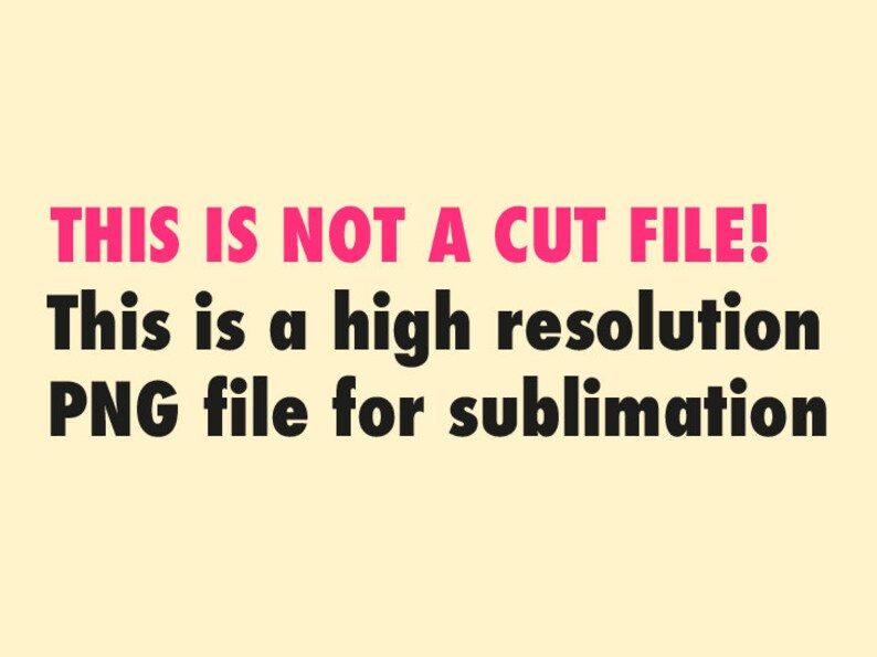 Może przedstawiać: Tekst na ż&oacute;łtym tle, kt&oacute;ry brzmi "THIS IS NOT A CUT FILE! This is a high resolution PNG file for sublimation."