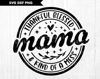 Thanksgiving Mama svg, Thankful Blessed And Kind Of A Mess SVG, Fall SVG, Mama Svg, Mom svg, Cricut Cut file, Digital Download