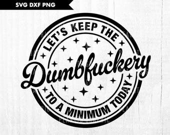 Let's Keep The Dumbfuckery to a Minimum Today svg, Funny Mom svg, Sassy svg, Funny sarcastic, Cricut Cut file, Digital Download