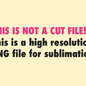 Op de afbeelding: Tekst op een gele achtergrond die "THIS IS NOT A CUT FILE! This is a high resolution PNG file for sublimation." luidt.