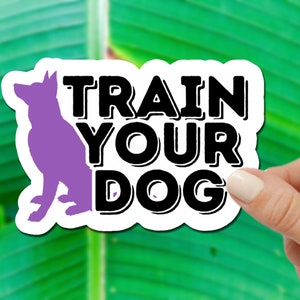 Train Your Dog Sticker, Dog Obedience decals, Gift for Dog Trainer, Dog Lover Sticker, Dog Sports, die cut, laptop, force free training