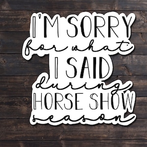 Equestrian Sticker, Sorry for what I said During Horse Show Season, waterproof sticker, horse show sticker, horse lover gift, vinyl sticker