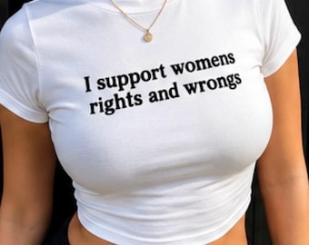 I Support Women’s Rights and Wrongs Baby Tee, Funny Graphic Crop Top, Women’s Fitted T Shirt, Trendy Aesthetic Baby Tee