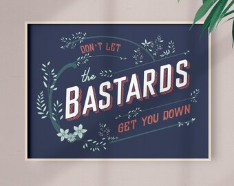 Don't Let The Bastards Get You Down - Wall Art
