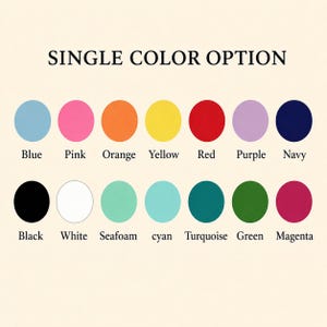 May include: A color chart titled SINGLE COLOR OPTION featuring fourteen solid colored circles arranged in two rows. The colors include blue, pink, orange, yellow, red, purple, navy, black, white, seafoam, cyan, turquoise, green, and magenta.
