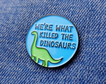 We're What Killed The Dinosaurs - Heidekraut Pin