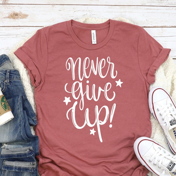 Never Give Up Shirt, Don't give up Shirt, Power Shirt, Inspirational Shirt, Motivational Tee, Birthday Shirt, Support Shirt, Workout Shirt