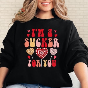 I&#39;M A Sucker For You Sweatshirt, Valentine&#39;s Day Sweatshirt, Candy Hearts Sweater, Valentine Sucker Sweatshirt, Gift for Wife & Girlfriend