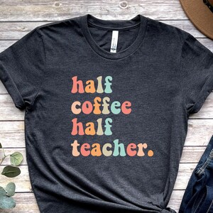 Half Coffee Half Teacher Shirt, Retro Teacher Shirt, Funny Teacher Tee, Gift For Teacher, Teacher Life Shirt, Back To School  Shirt