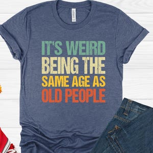 It&#39;s Weird Being The Same Age As Old People Funny Vintage Shirt For Women Or Men, Being The Same Age Shirt, Retirement Gift, Birthday Gift
