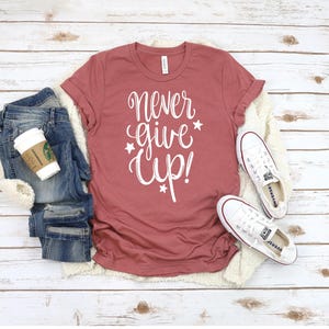 Never Give Up Shirt, Don&#39;t give up Shirt, Power Shirt, Inspirational Shirt, Motivational Tee, Birthday Gift Tee, Support Shirt, Workout Tee