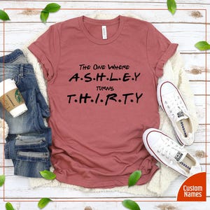 The One Where Custom Name Turns Age Shirt, The One Where Turns 30, Custom Birthday Shirt, Personalized Birthday Tee, Thirty Birthday Tee