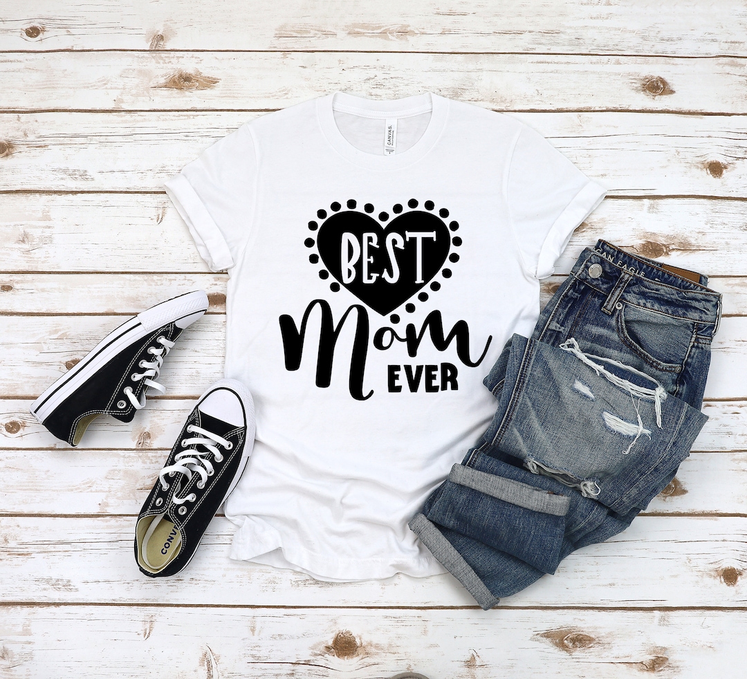 Best Mom Ever Shirt, Best Mom Shirt, Mom T Shirt, Cute Mom Shirts, Gift