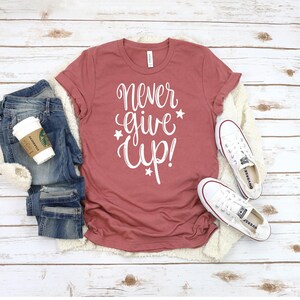 Never Give Up Shirt, Don&#39;t give up Shirt, Power Shirt, Inspirational Shirt, Motivational Tee, Birthday Shirt, Support Shirt, Workout Shirt