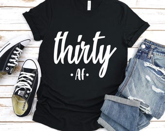 Thirty AF Shirt: 30th Birthday Gift, Funny Party Tee