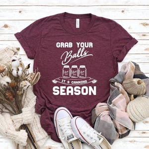 Grab Your Balls It’s Canning Season Shirt,Mom Shirt,Funny Mom Tee, Mothers Day Shirt,Gift for Mom,Mommy Shirt,Funny Saying Shirt