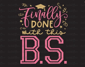 Graduation Svg Finally Done With This B.S. Svg Funny Graduation Svg Png Class of 2021 Seniors 2021 High School College Svg Files for Cricut