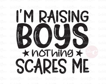 Boy mom Svg, I'm Raising Boys Nothing Scares Me Svg, Mothers Day Svg, Mom Life Svg Png Boy Mama, Mom Of Boys, Mom Shirt Svg Files for Cricut