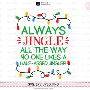 May include: A digital design with the text "ALWAYS JINGLE ALL THE WAY NO ONE LIKES A HALF-ASSED JINGLER" in green and red, framed by a string of colorful Christmas lights. The design is available in SVG, EPS, JPEG, and PNG formats.