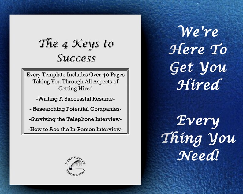 May include: A white document with black text outlining the four keys to success in getting hired. The text includes "Writing a Successful Resume", "Researching Potential Companies", "Surviving the Telephone Interview", and "How to Ace the In-Person Interview". The document also includes the text "Every Template Includes Over 40 Pages Taking You Through All Aspects of Getting Hired". The document has a logo at the bottom that says "Innovative Resume Shop".