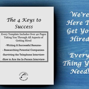 May include: A white document with black text outlining the 4 keys to success in getting hired. The text includes: "Writing a Successful Resume", "Researching Potential Companies", "Surviving the Telephone Interview", and "How to Ace the In-Person Interview". The document also includes the text "Every Template Includes Over 40 Pages Taking You Through All Aspects of Getting Hired".