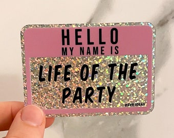 Hello My Name Is LIFE Of The PARTY Glitter Vinyl Sticker | Fun Sparkly Water Bottle Sticker
