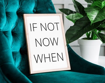 If Not Now When | Digital Wall Art | Downloadable Wall Art | Digital Download Print | Instant Download Print | Digital Wall Decor