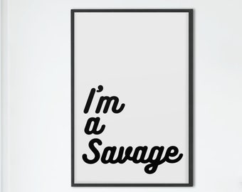 I'm A Savage | Digital Wall Art | Print Wall Decor | Print Wall Art | Digital Wall Poster | Instant Digital Download | Print Wall Art