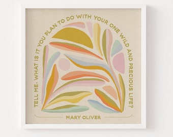 Mary Oliver Quote | Wild & Precious Life | Art Print 8x8 or 12x12 | Tell me, what is it you plan to do with your one wild and precious life