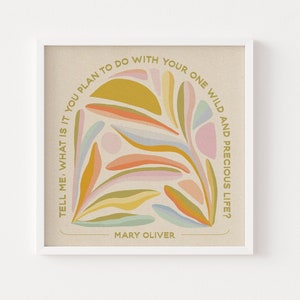 Mary Oliver Quote Wild & Precious Life Art Print 8x8 or 12x12 Tell me, what is it you plan to do with your one wild and precious life image 1