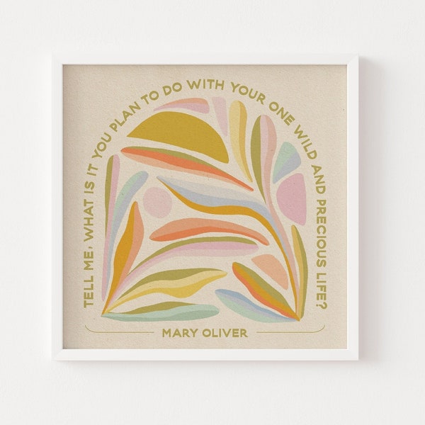 Mary Oliver Quote | Wild & Precious Life | Art Print 8x8 or 12x12 | Tell me, what is it you plan to do with your one wild and precious life