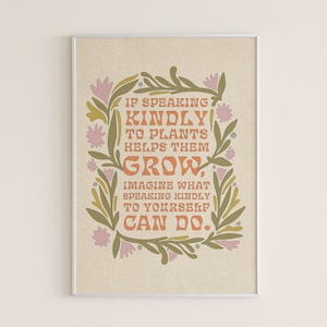 Speaking Kindly Physical Print | If Speaking Kindly To Plants Helps Them Grow, Imagine What Speaking Kindly To Yourself Can Do | 5x7 or 8x10