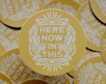 Mustard Here Now In This Vinyl Sticker | Presence Journal Sticker | Be Here Now | Gratitude Practice | Hydroflask Waterproof Sticker