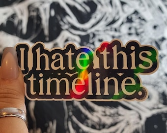 Holographic "I hate this timeline." 4" Vinyl Sticker, Waterproof Sticker, Car or Laptop, Funny Saying Stickers, Gifts
